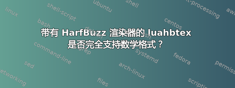 带有 HarfBuzz 渲染器的 luahbtex 是否完全支持数学格式？