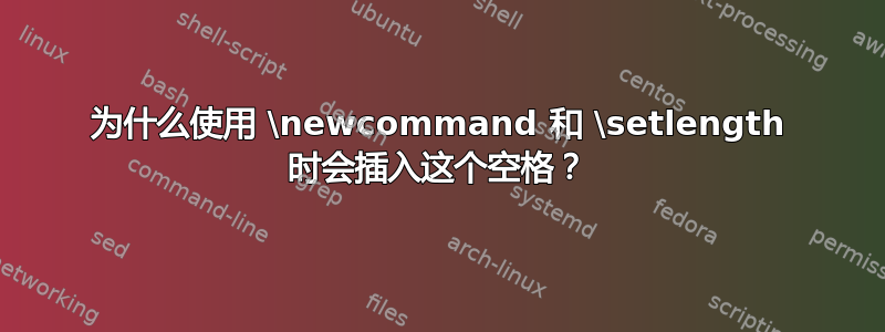 为什么使用 \newcommand 和 \setlength 时会插入这个空格？