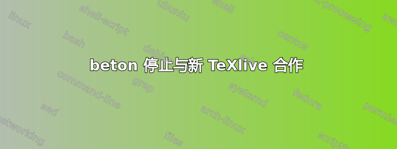 beton 停止与新 TeXlive 合作