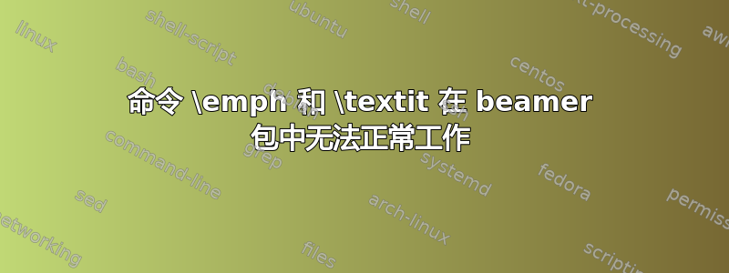 命令 \emph 和 \textit 在 beamer 包中无法正常工作