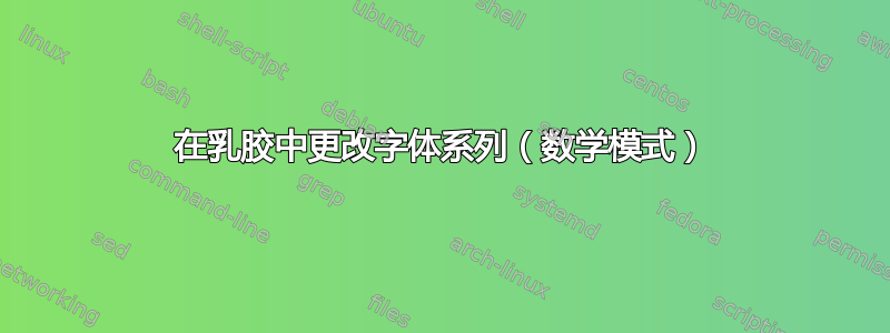 在乳胶中更改字体系列（数学模式）