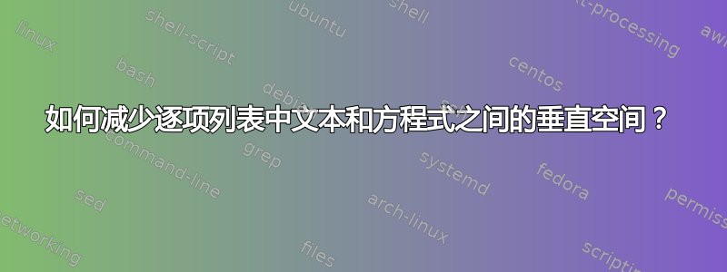 如何减少逐项列表中文本和方程式之间的垂直空间？