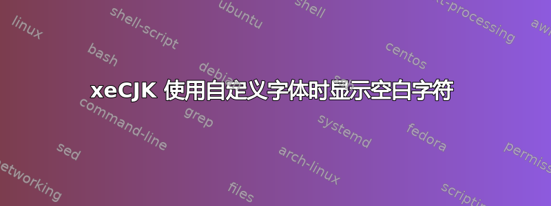 xeCJK 使用自定义字体时显示空白字符