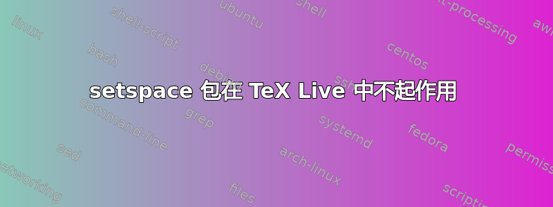 setspace 包在 TeX Live 中不起作用