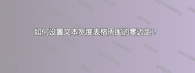 如何设置文本宽度表格周围的零边距？