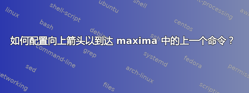 如何配置向上箭头以到达 maxima 中的上一个命令？