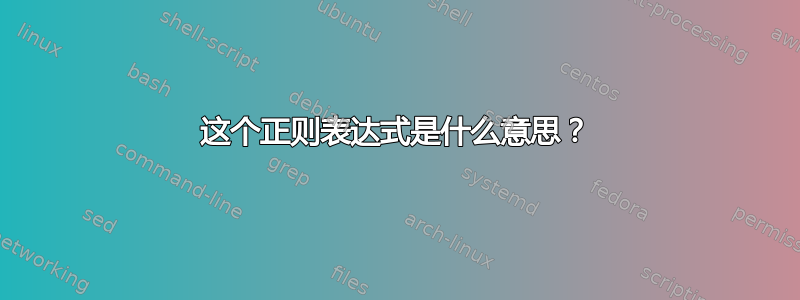 这个正则表达式是什么意思？