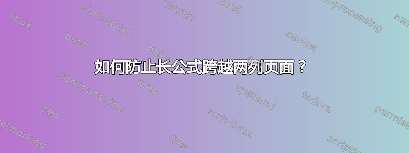 如何防止长公式跨越两列页面？