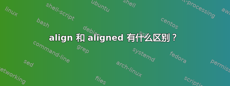 align 和 aligned 有什么区别？