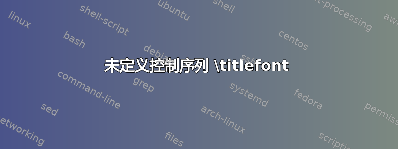 未定义控制序列 \titlefont