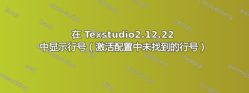 在 Texstudio2.12.22 中显示行号（激活配置中未找到的行号）