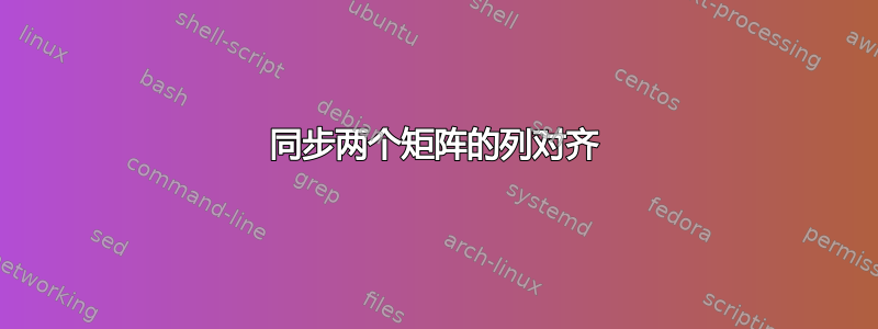 同步两个矩阵的列对齐