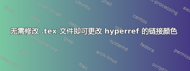 无需修改 .tex 文件即可更改 hyperref 的链接颜色