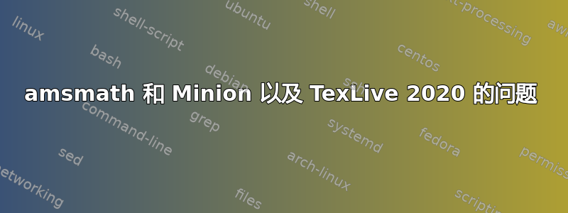 amsmath 和 Minion 以及 TexLive 2020 的问题