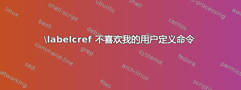 \labelcref 不喜欢我的用户定义命令