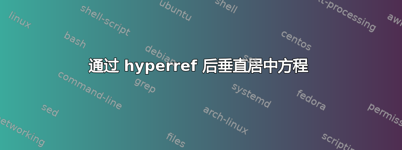 通过 hyperref 后垂直居中方程