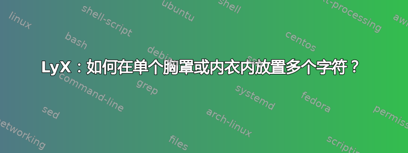 LyX：如何在单个胸罩或内衣内放置多个字符？