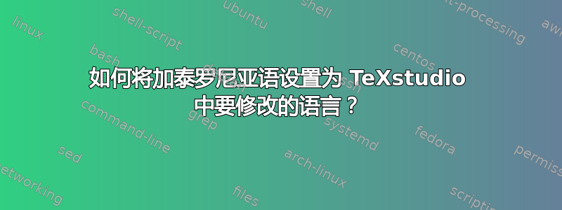 如何将加泰罗尼亚语设置为 TeXstudio 中要修改的语言？