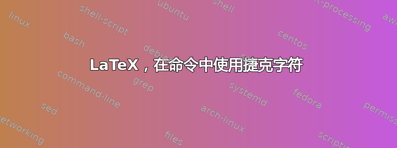 LaTeX，在命令中使用捷克字符