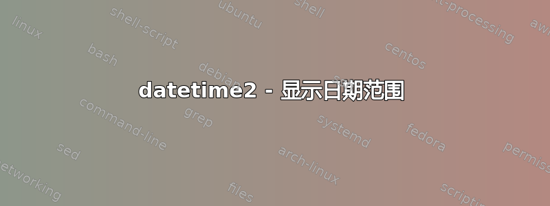 datetime2 - 显示日期范围