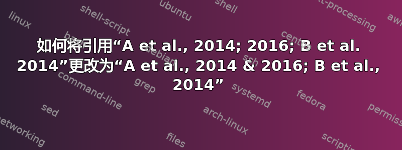 如何将引用“A et al., 2014; 2016; B et al. 2014”更改为“A et al., 2014 & 2016; B et al., 2014”