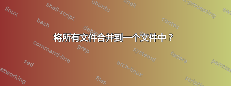 将所有文件合并到一个文件中？