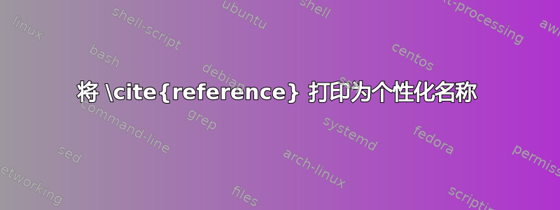 将 \cite{reference} 打印为个性化名称