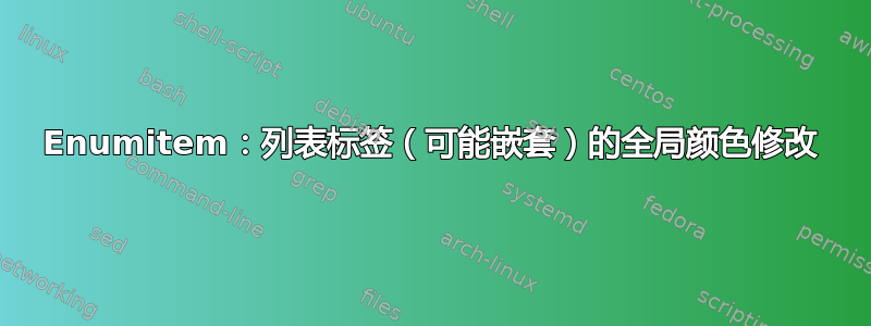 Enumitem：列表标签（可能嵌套）的全局颜色修改