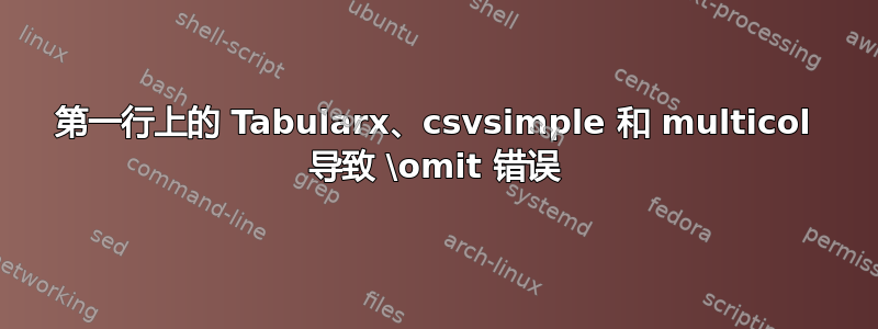 第一行上的 Tabularx、csvsimple 和 multicol 导致 \omit 错误