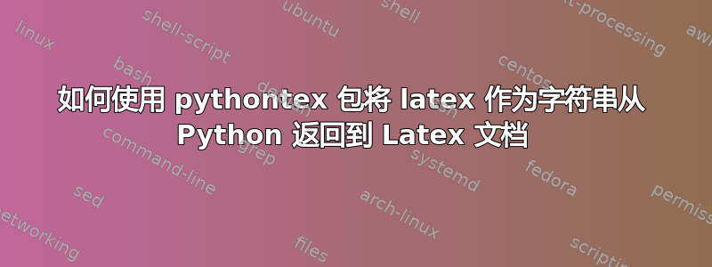 如何使用 pythontex 包将 latex 作为字符串从 Python 返回到 Latex 文档