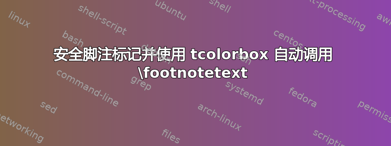 安全脚注标记并使用 tcolorbox 自动调用 \footnotetext