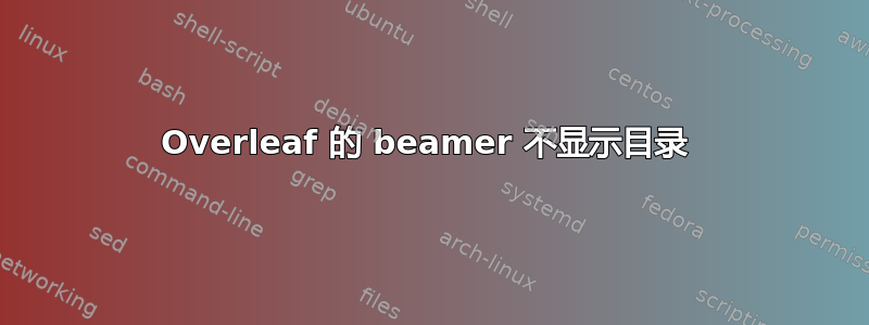 Overleaf 的 beamer 不显示目录 