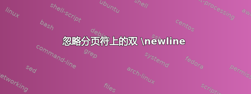 忽略分页符上的双 \newline