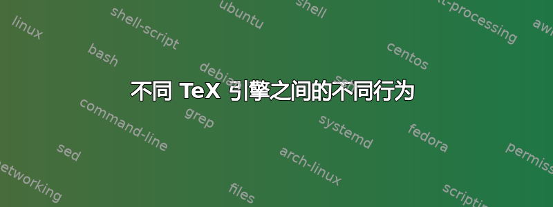 不同 TeX 引擎之间的不同行为