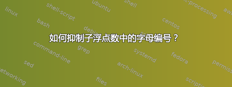 如何抑制子浮点数中的字母编号？