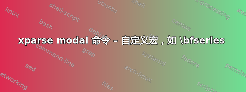 xparse modal 命令 – 自定义宏，如 \bfseries