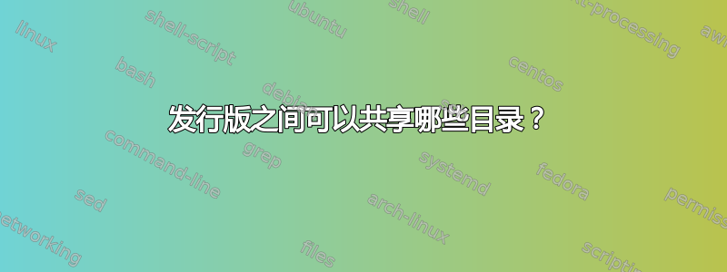 发行版之间可以共享哪些目录？