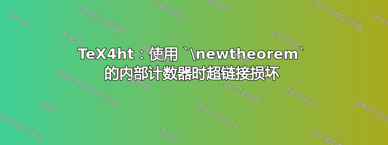 TeX4ht：使用 `\newtheorem` 的内部计数器时超链接损坏