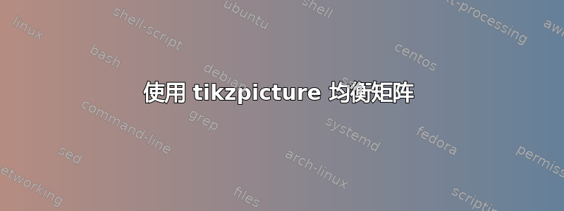 使用 tikzpicture 均衡矩阵