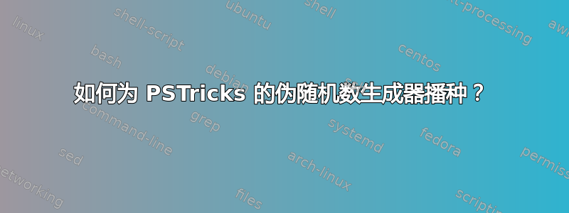 如何为 PSTricks 的伪随机数生成器播种？