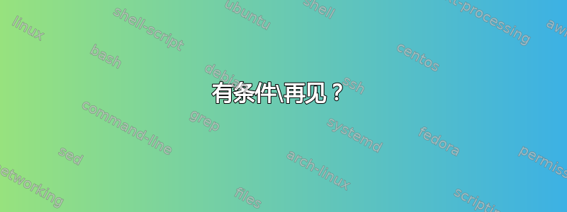 有条件\再见？