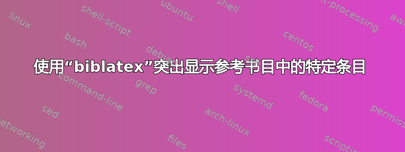 使用“biblatex”突出显示参考书目中的特定条目