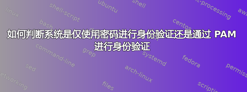 如何判断系统是仅使用密码进行身份验证还是通过 PAM 进行身份验证