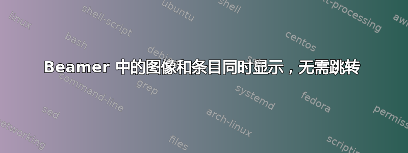 Beamer 中的图像和条目同时显示，无需跳转