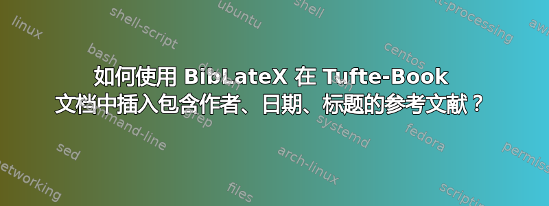 如何使用 BibLateX 在 Tufte-Book 文档中插入包含作者、日期、标题的参考文献？