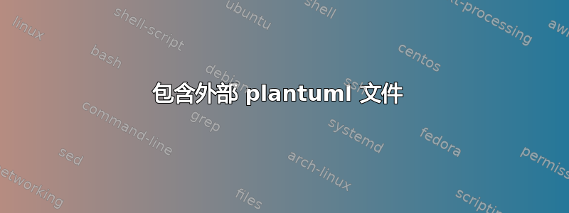 包含外部 plantuml 文件 