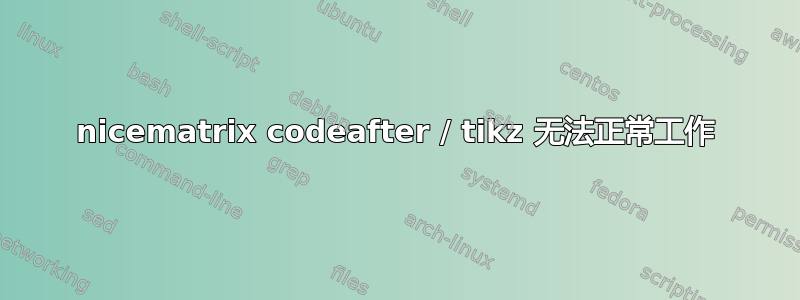 nicematrix codeafter / tikz 无法正常工作