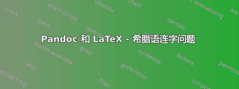 Pandoc 和 LaTeX - 希腊语连字问题