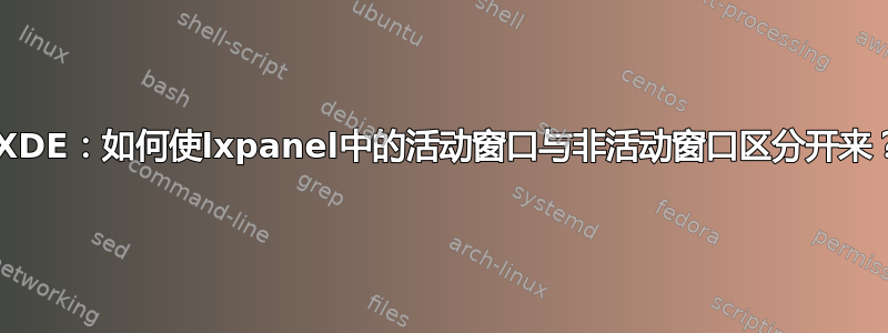 LXDE：如何使lxpanel中的活动窗口与非活动窗口区分开来？