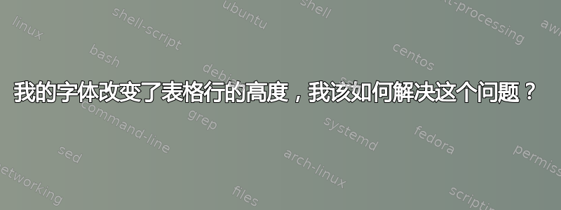 我的字体改变了表格行的高度，我该如何解决这个问题？